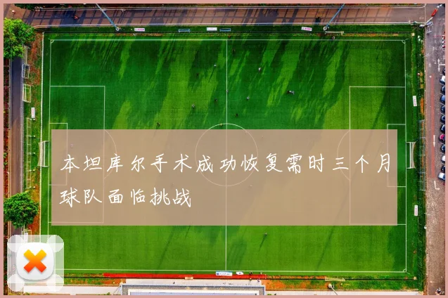 本坦库尔手术成功恢复需时三个月球队面临挑战