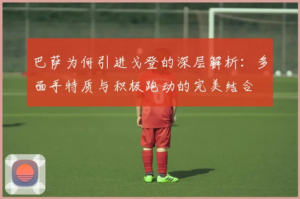巴萨为何引进戈登的深层解析：多面手特质与积极跑动的完美结合