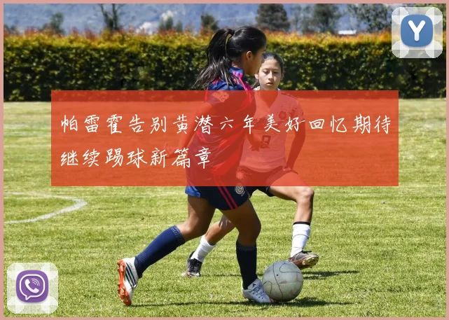 帕雷霍告别黄潜六年美好回忆期待继续踢球新篇章